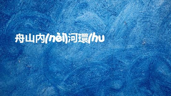舟山內(nèi)河環(huán)保清淤設(shè)備：革新技術(shù)助力，重塑水域生態(tài)！